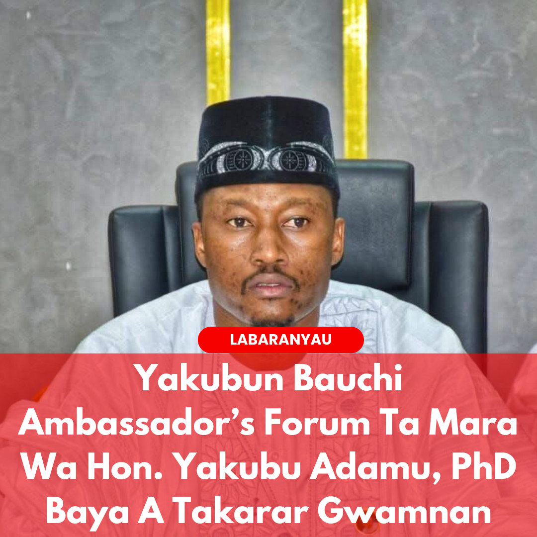 Ƙungiyar Yakubun Bauchi Ambassador’s Forum Ta Mara Wa Hon. Yakubu Adamu, PhD Baya A Takarar Gwamnan Bauchi A 2027