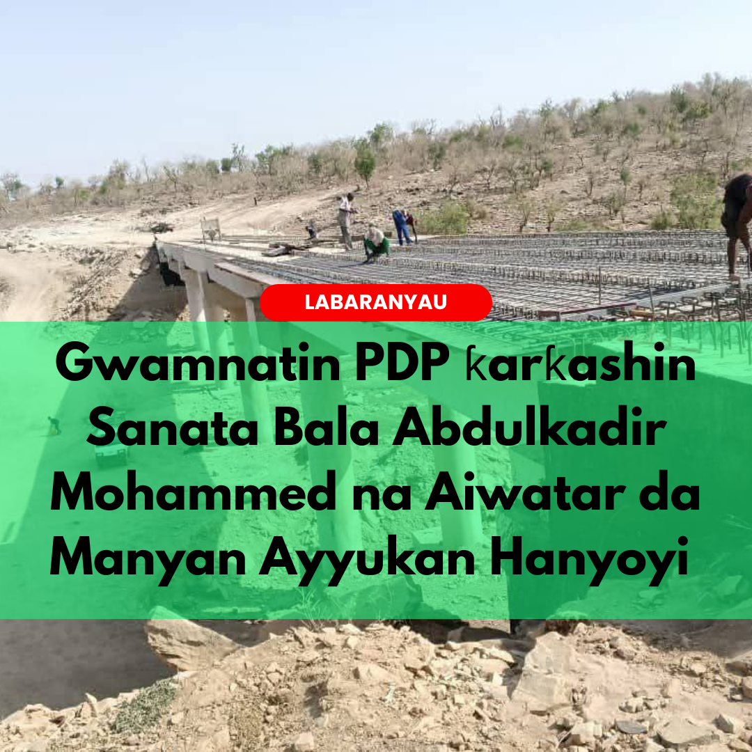 Gwamnatin Bauchi ƙarƙashin Sanata Bala Abdulkadir Mohammed na Aiwatar da Manyan Ayyukan Hanyoyi da Gadoji domin Haɓaka Ci gaban Karkara da Masana’antu